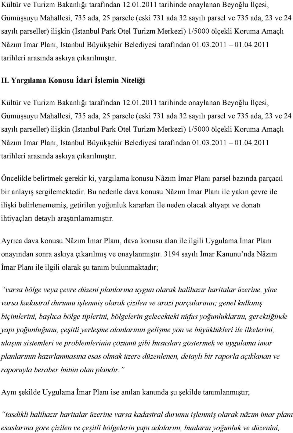 1/5000 ölçekli Koruma Amaçlı Nâzım İmar Planı, İstanbul Büyükşehir Belediyesi tarafından 01.03.2011 01.04.2011 tarihleri arasında askıya çıkarılmıştır. II.