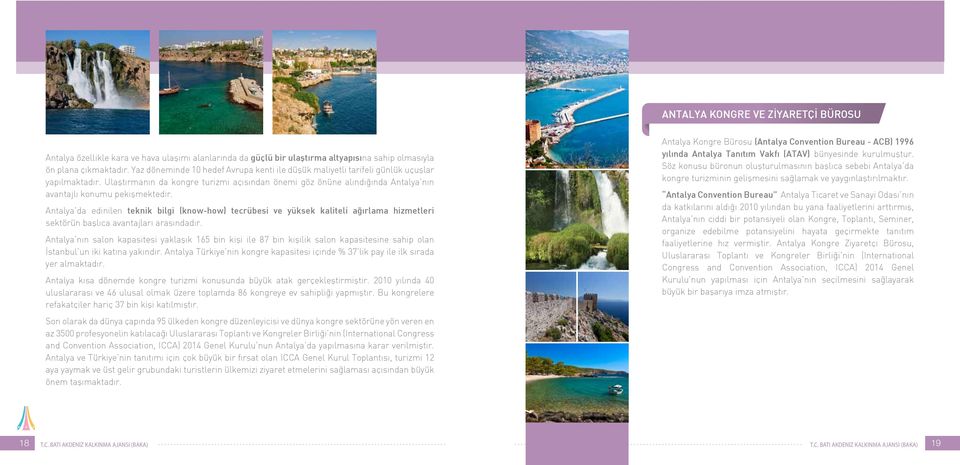 Ulaştırmanın da kongre turizmi açısından önemi göz önüne alındığında Antalya nın avantajlı konumu pekişmektedir.