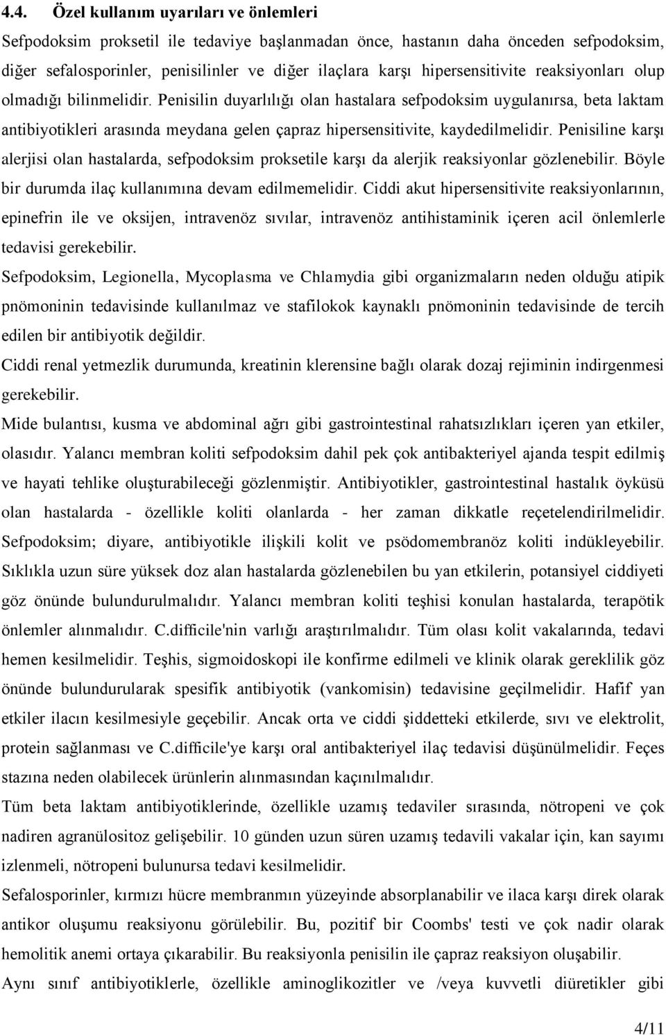 Penisilin duyarlılığı olan hastalara sefpodoksim uygulanırsa, beta laktam antibiyotikleri arasında meydana gelen çapraz hipersensitivite, kaydedilmelidir.