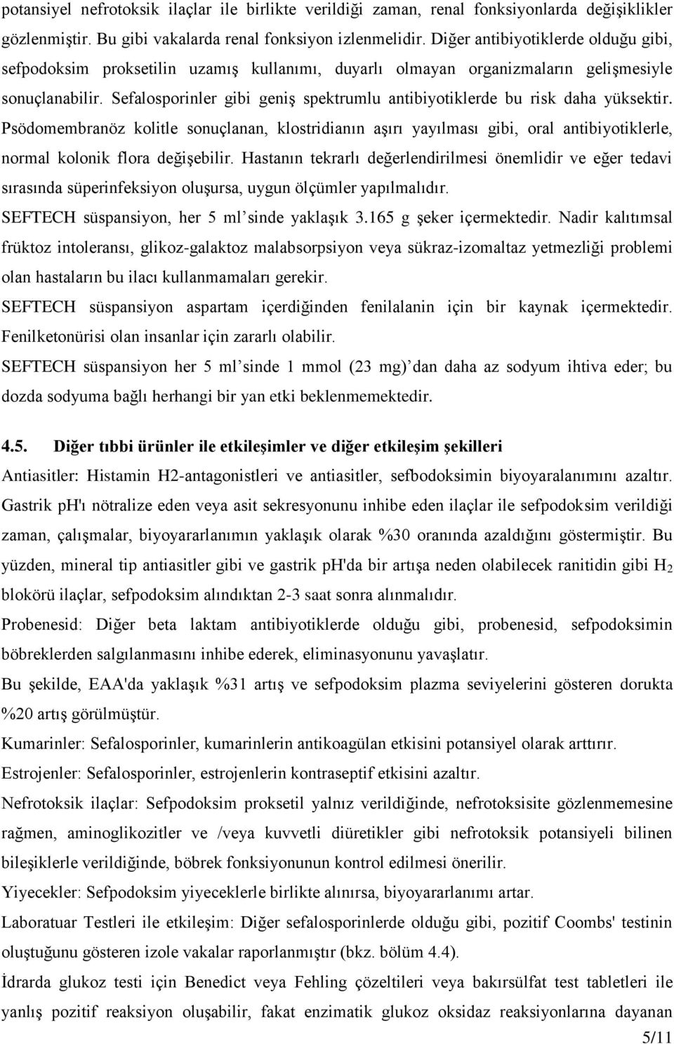 Sefalosporinler gibi geniş spektrumlu antibiyotiklerde bu risk daha yüksektir.