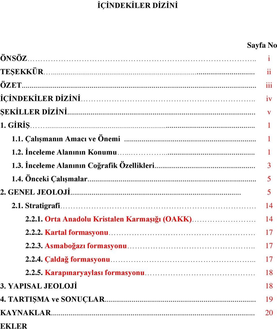 14 2.2.1. Orta Anadolu Kristalen KarmaĢığı (OAKK). 14 2.2.2. Kartal formasyonu 17 2.2.3. Asmaboğazı formasyonu.. 17 2.2.4. Çaldağ formasyonu.