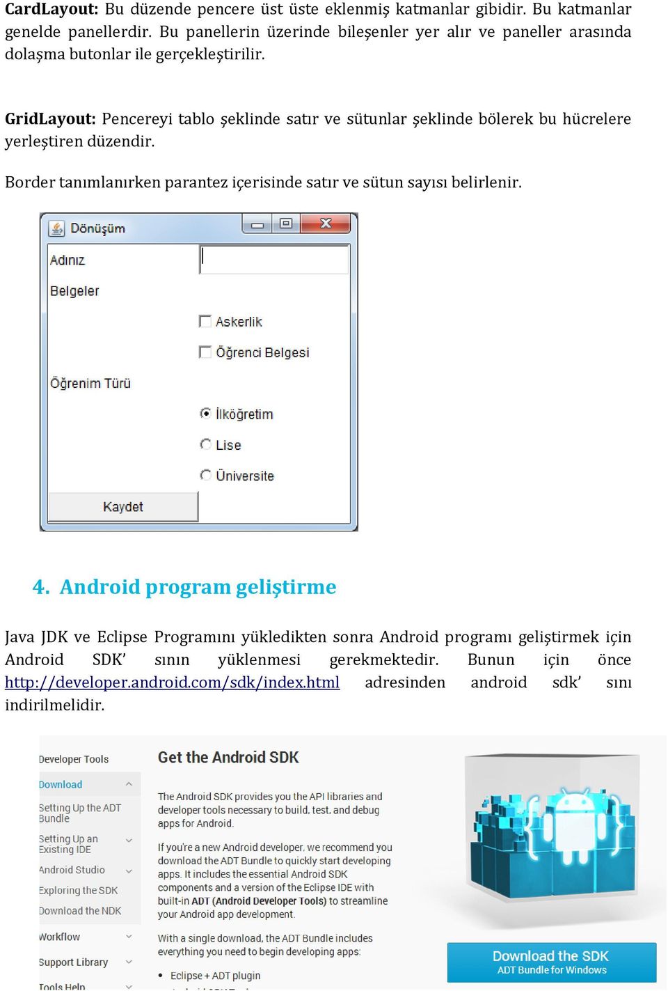 GridLayout: Pencereyi tablo şeklinde satır ve sütunlar şeklinde bölerek bu hücrelere yerleştiren düzendir.