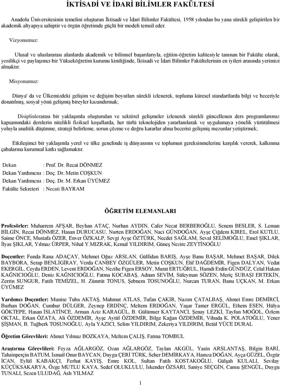 Vizyonumuz: Ulusal ve uluslararası alanlarda akademik ve bilimsel başarılarıyla, eğitim-öğretim kalitesiyle tanınan bir Fakülte olarak, yenilikçi ve paylaşımcı bir Yükseköğretim kurumu kimliğinde,