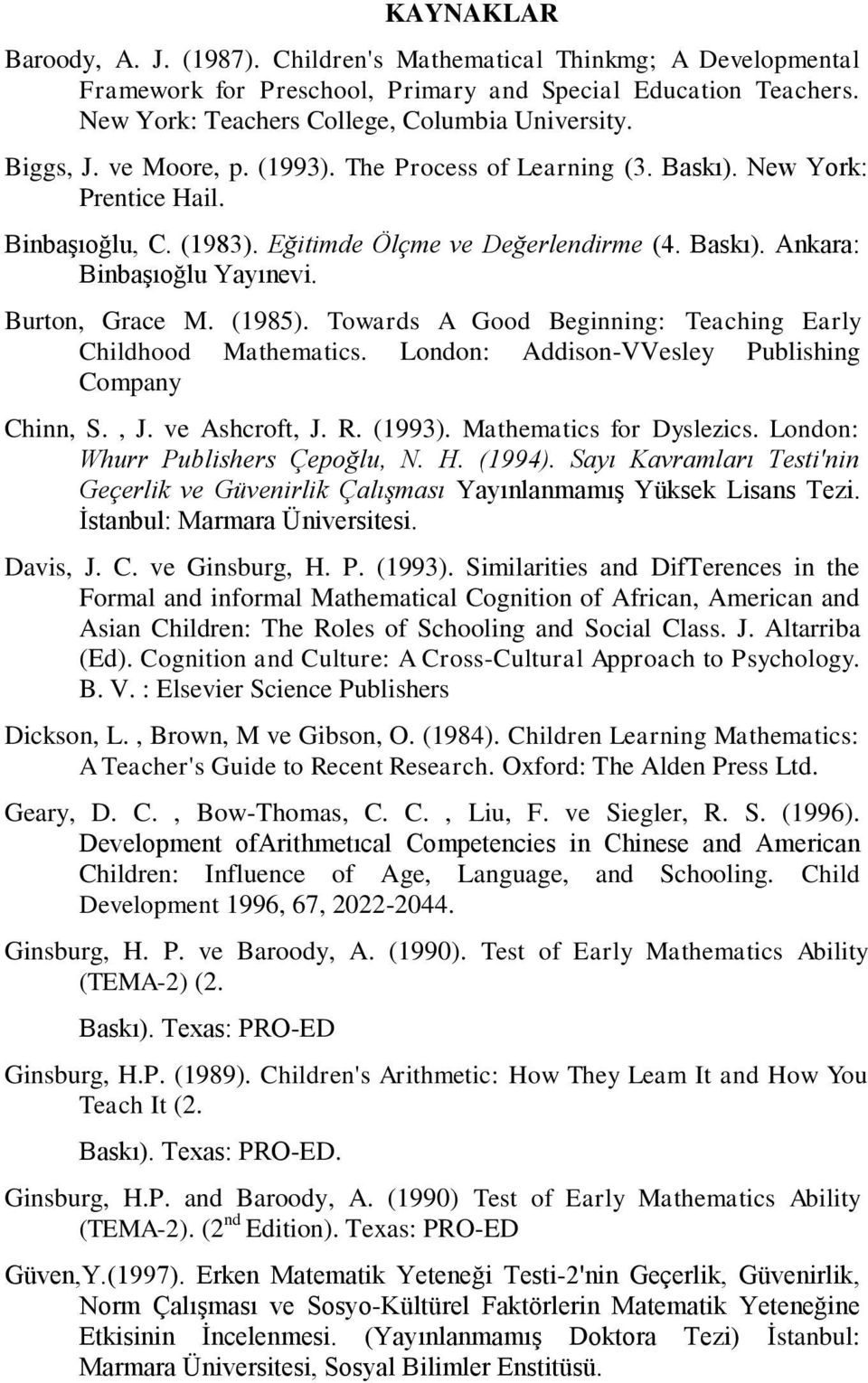 Burton, Grace M. (1985). Towards A Good Beginning: Teaching Early Childhood Mathematics. London: Addison-VVesley Publishing Company Chinn, S., J. ve Ashcroft, J. R. (1993). Mathematics for Dyslezics.