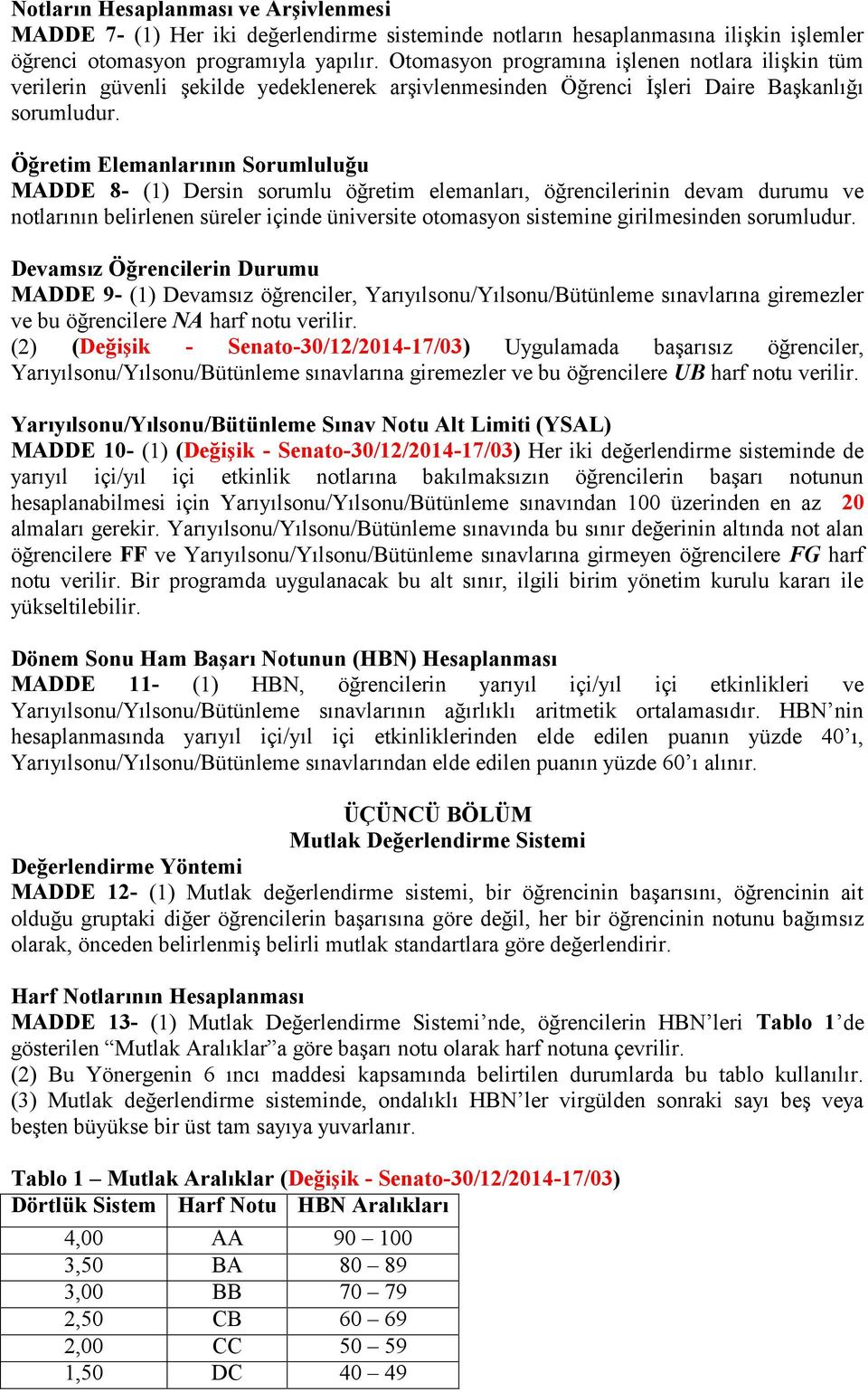 Öğretim Elemanlarının Sorumluluğu MADDE 8- (1) Dersin sorumlu öğretim elemanları, öğrencilerinin devam durumu ve notlarının belirlenen süreler içinde üniversite otomasyon sistemine girilmesinden