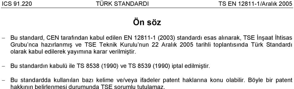 karar verilmiştir. Bu standardın kabulü ile TS 8538 (1990) ve TS 8539 (1990) iptal edilmiştir.