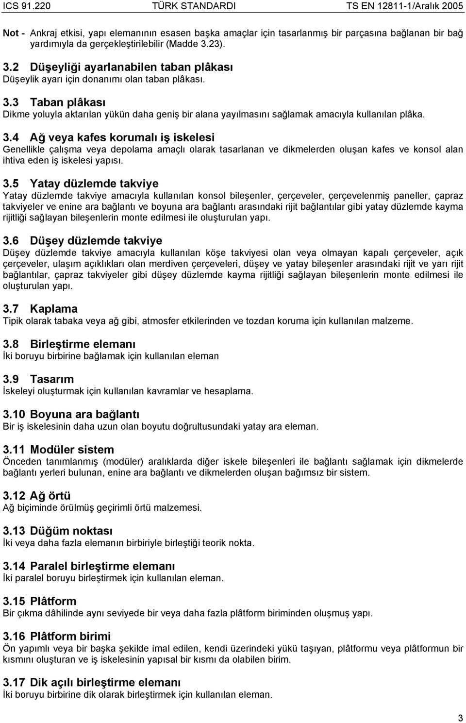 3.4 Ağ veya kafes korumalı iş iskelesi Genellikle çalışma veya depolama amaçlı olarak tasarlanan ve dikmelerden oluşan kafes ve konsol alan ihtiva eden iş iskelesi yapısı. 3.