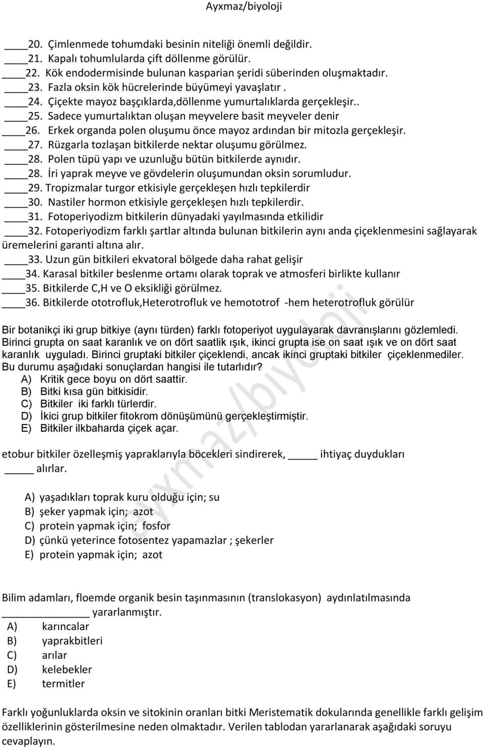 Erkek organda polen oluşumu önce mayoz ardından bir mitozla gerçekleşir. 27. Rüzgarla tozlaşan bitkilerde nektar oluşumu görülmez. 28. Polen tüpü yapı ve uzunluğu bütün bitkilerde aynıdır. 28. İri yaprak meyve ve gövdelerin oluşumundan oksin sorumludur.