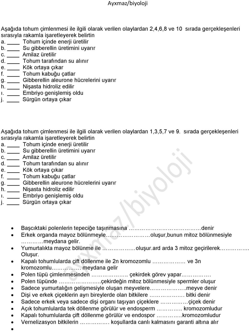 Embriyo genişlemiş oldu j. Sürgün ortaya çıkar Aşağıda tohum çimlenmesi ile ilgili olarak verilen olaylardan 1,3,5,7 ve 9. sırada gerçekleşenleri sırasıyla rakamla işaretleyerek belirtin a.