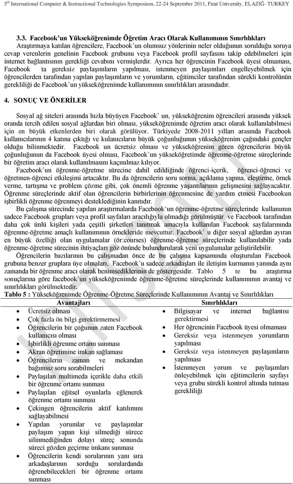 Ayrıca her öğrencinin Facebook üyesi olmaması, Facebook ta gereksiz paylaşımların yapılması, istenmeyen paylaşımları engelleyebilmek için öğrencilerden tarafından yapılan paylaşımların ve yorumların,