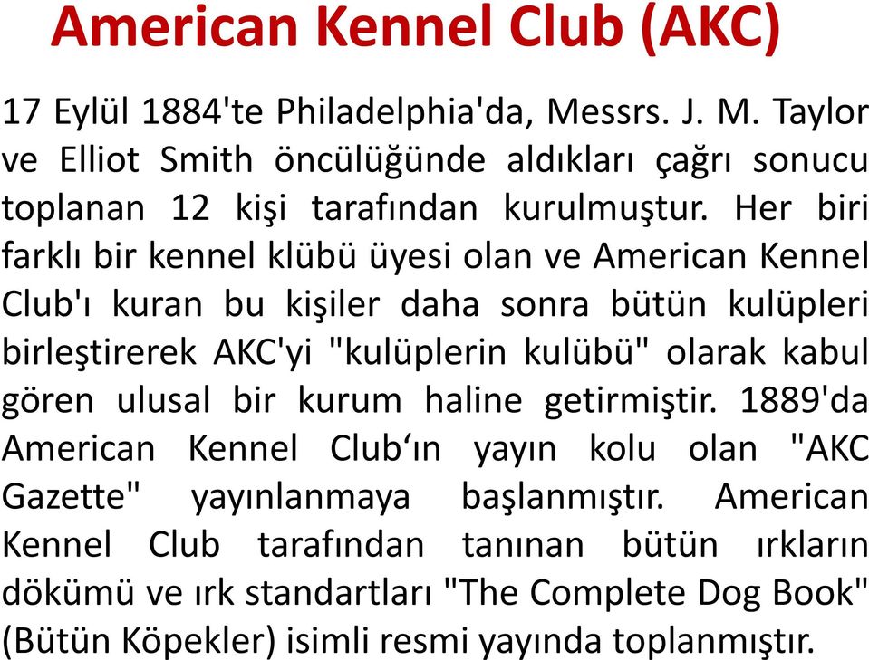 Her biri farklı bir kennel klübü üyesi olan ve American Kennel Club'ı kuran bu kişiler daha sonra bütün kulüpleri birleştirerek AKC'yi "kulüplerin kulübü"