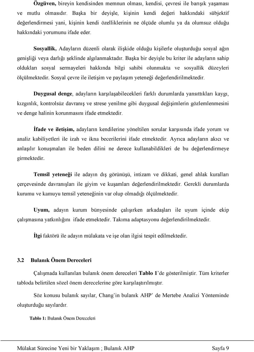 Sosyallik, Adayların düzenli olarak ilişkide olduğu kişilerle oluşturduğu sosyal ağın genişliği veya darlığı şeklinde algılanmaktadır.