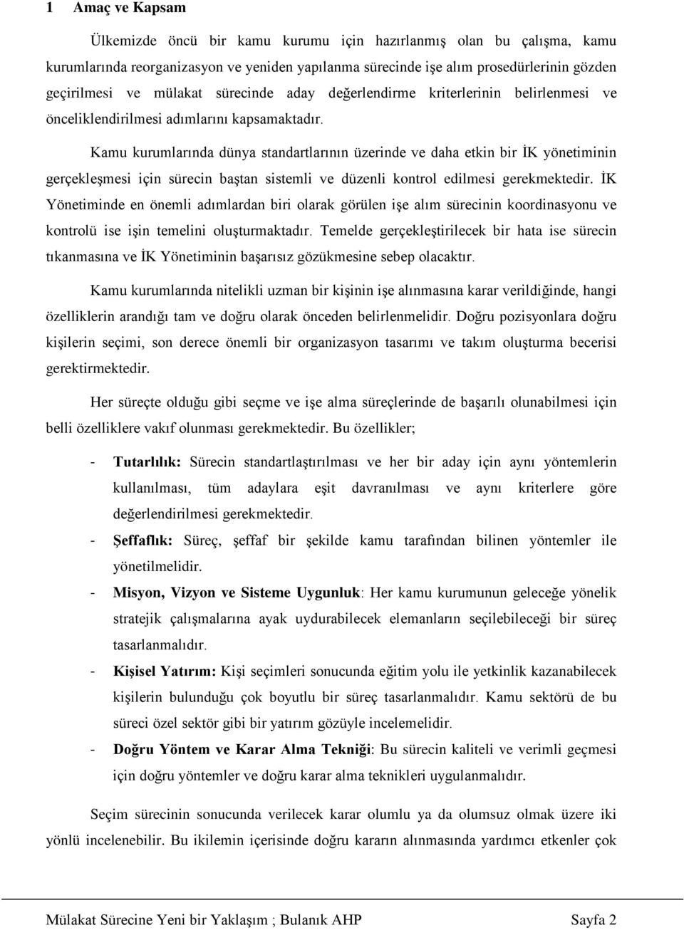 Kamu kurumlarında dünya standartlarının üzerinde ve daha etkin bir İK yönetiminin gerçekleşmesi için sürecin baştan sistemli ve düzenli kontrol edilmesi gerekmektedir.