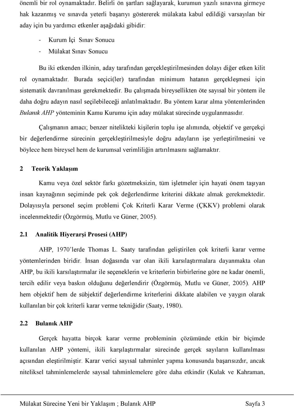 gibidir: - Kurum İçi Sınav Sonucu - Mülakat Sınav Sonucu Bu iki etkenden ilkinin, aday tarafından gerçekleştirilmesinden dolayı diğer etken kilit rol oynamaktadır.