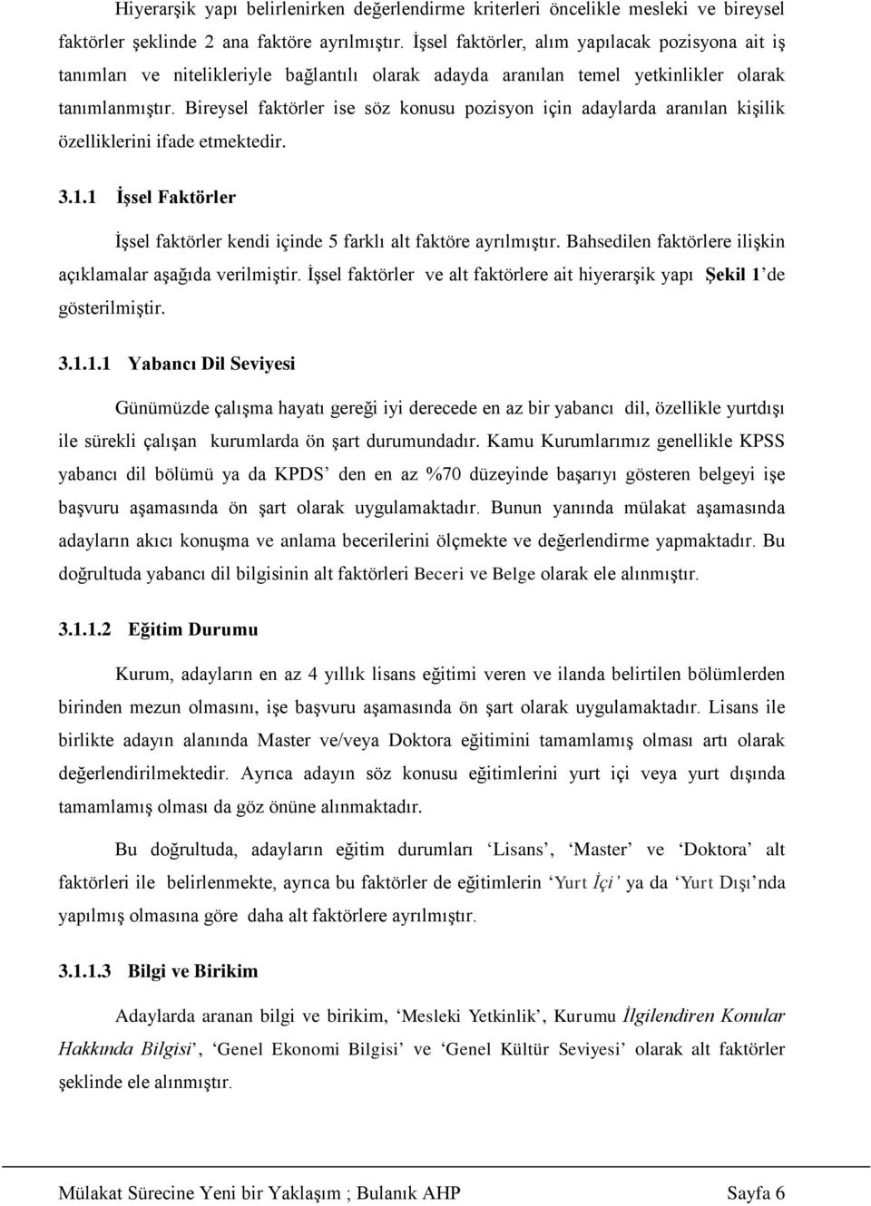 Bireysel faktörler ise söz konusu pozisyon için adaylarda aranılan kişilik özelliklerini ifade etmektedir. 3.1.1 İşsel İşsel faktörler kendi içinde 5 farklı alt faktöre ayrılmıştır.