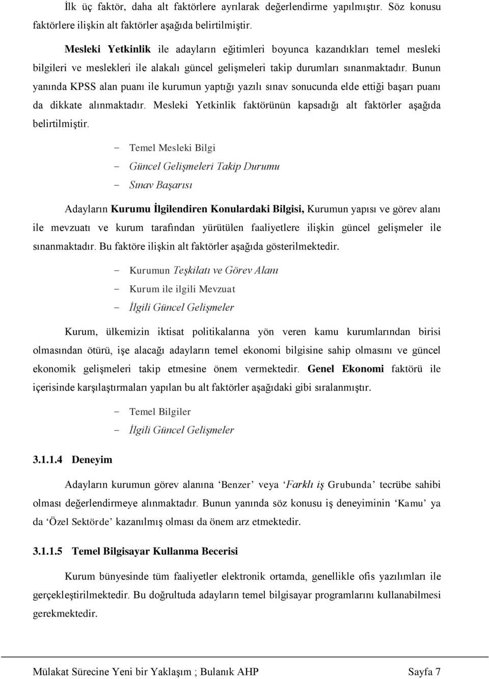 Bunun yanında KPSS alan puanı ile kurumun yaptığı yazılı sınav sonucunda elde ettiği başarı puanı da dikkate alınmaktadır. Mesleki Yetkinlik faktörünün kapsadığı alt faktörler aşağıda belirtilmiştir.