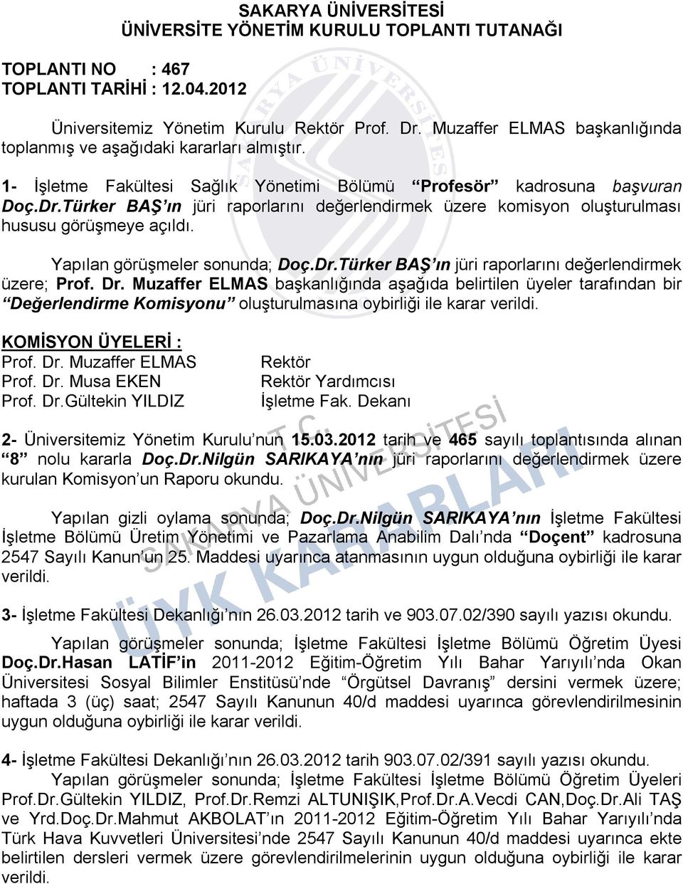 Türker BAŞ ın jüri raporlarını değerlendirmek üzere komisyon oluşturulması hususu görüşmeye açıldı. Yapılan görüşmeler sonunda; Doç.Dr.Türker BAŞ ın jüri raporlarını değerlendirmek üzere; Prof. Dr.