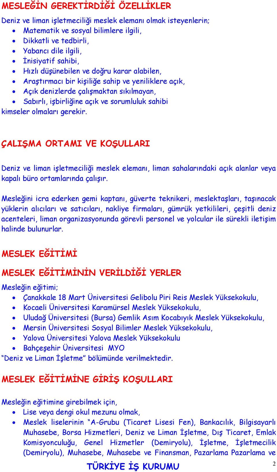 gerekir. ÇALIŞMA ORTAMI VE KOŞULLARI Deniz ve liman işletmeciliği meslek elemanı, liman sahalarındaki açık alanlar veya kapalı büro ortamlarında çalışır.