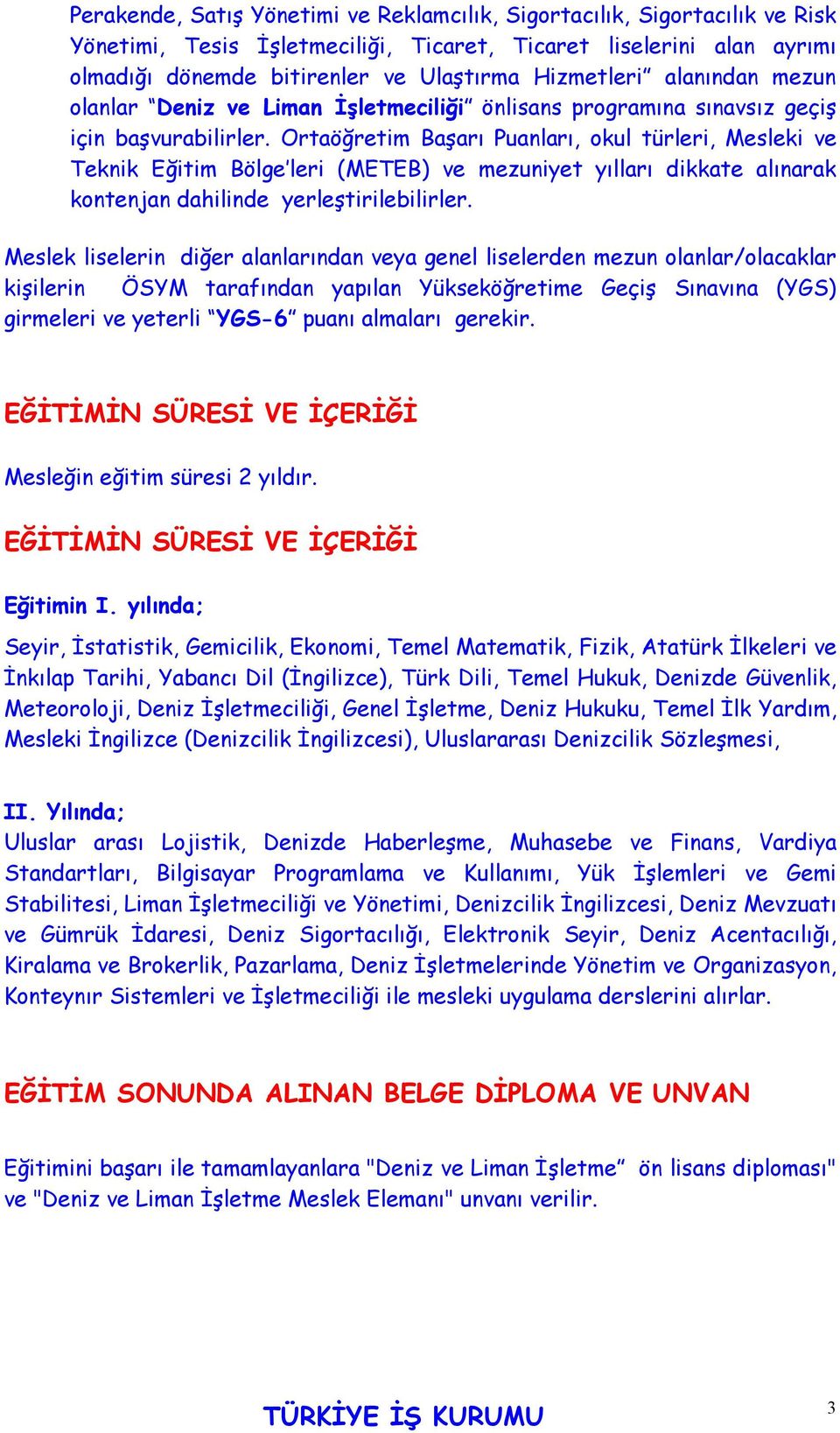 Ortaöğretim Başarı Puanları, okul türleri, Mesleki ve Teknik Eğitim Bölge leri (METEB) ve mezuniyet yılları dikkate alınarak kontenjan dahilinde yerleştirilebilirler.