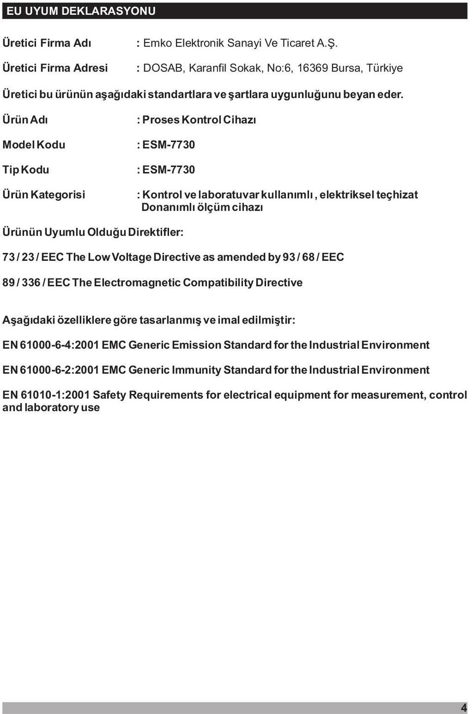 Ürün Adý Model Kodu Tip Kodu Ürün Kategorisi : roses Kontrol Cihazý : ESM-7730 : ESM-7730 : Kontrol ve laboratuvar kullanýmlý, elektriksel teçhizat Donanýmlý ölçüm cihazý Ürünün Uyumlu Olduðu