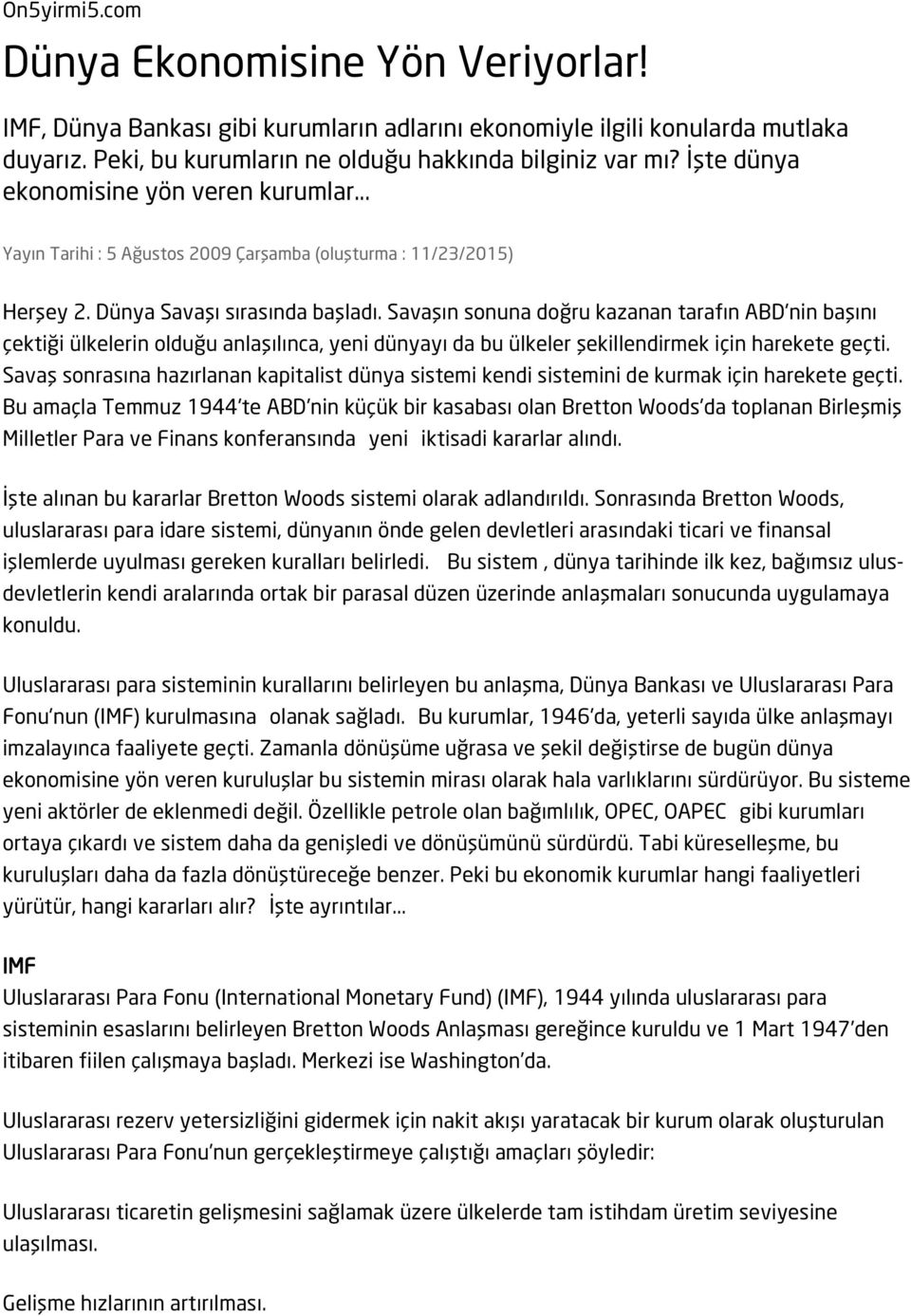 Savaşın sonuna doğru kazanan tarafın ABD'nin başını çektiği ülkelerin olduğu anlaşılınca, yeni dünyayı da bu ülkeler şekillendirmek için harekete geçti.