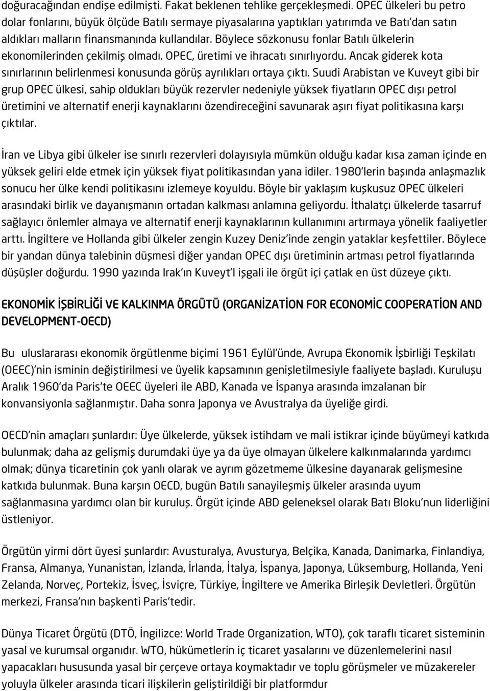 Böylece sözkonusu fonlar Batılı ülkelerin ekonomilerinden çekilmiş olmadı. OPEC, üretimi ve ihracatı sınırlıyordu.