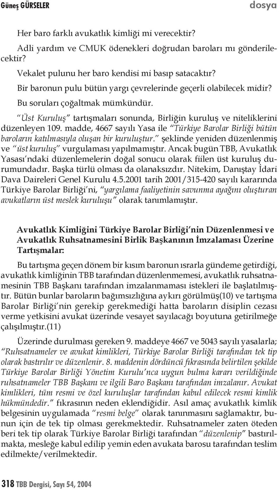 madde, 4667 sayılı Yasa ile Türkiye Barolar Birliği bütün baroların katılmasıyla oluşan bir kuruluştur. şeklinde yeniden düzenlenmiş ve üst kuruluş vurgulaması yapılmamıştır.