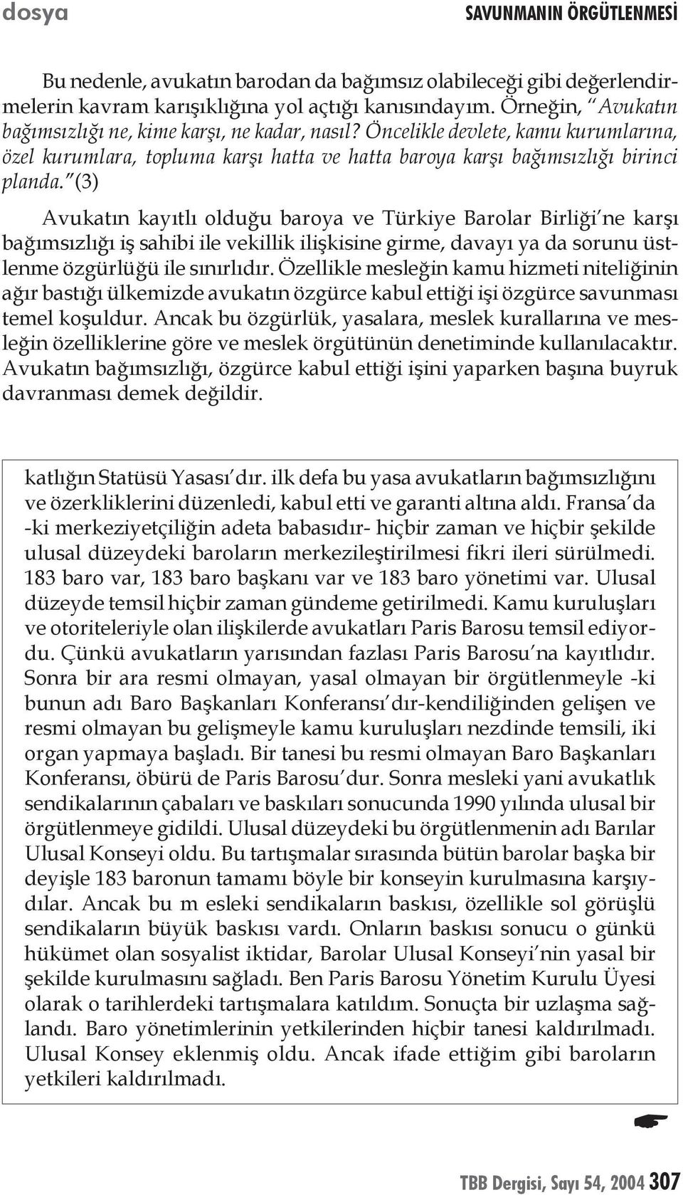 (3) Avukatın kayıtlı olduğu baroya ve Türkiye Barolar Birliği ne karşı bağımsızlığı iş sahibi ile vekillik ilişkisine girme, davayı ya da sorunu üstlenme özgürlüğü ile sınırlıdır.