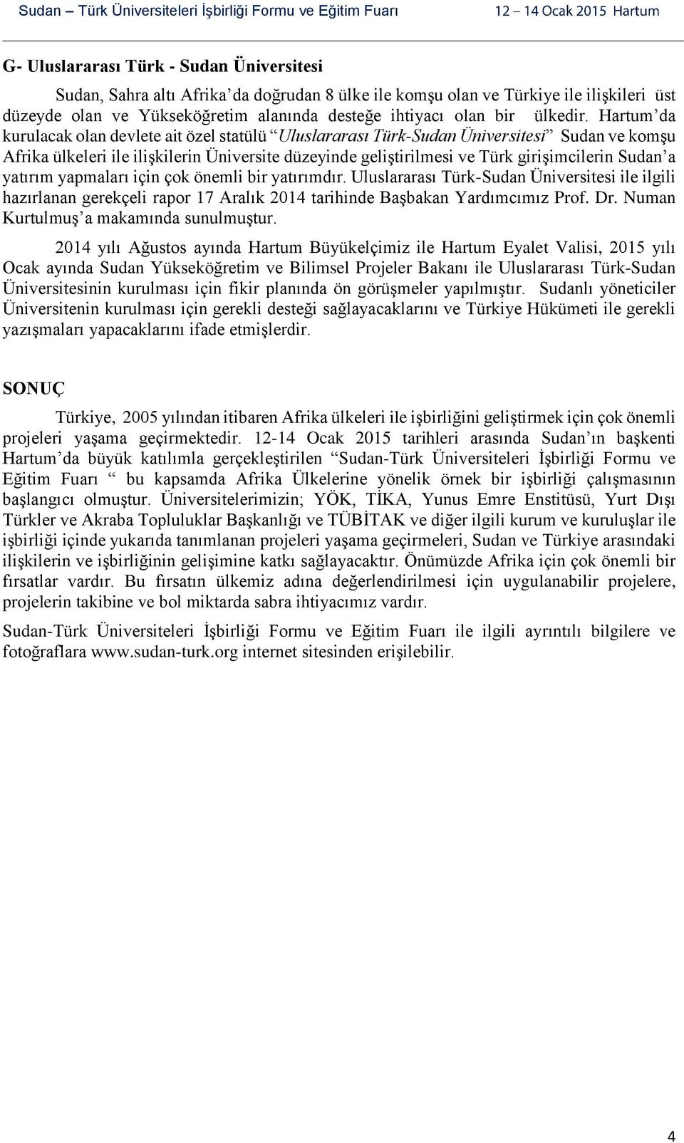 Hartum da kurulacak olan devlete ait özel statülü Uluslararası Türk-Sudan Üniversitesi Sudan ve komşu Afrika ülkeleri ile ilişkilerin Üniversite düzeyinde geliştirilmesi ve Türk girişimcilerin Sudan