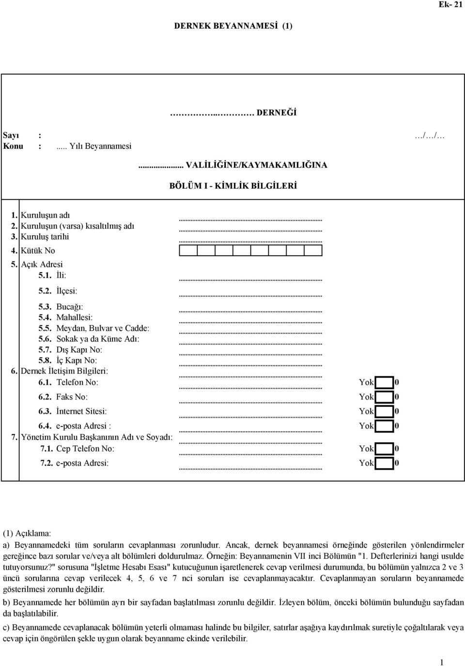 Dernek İletişim Bilgileri: 6.1. Telefon No: Yok 0 6.2. Faks No: Yok 0 6.3. İnternet Sitesi: Yok 0 6.4. e-posta Adresi : Yok 0 7. Yönetim Kurulu Başkanının Adı ve Soyadı: 7.1. Cep Telefon No: Yok 0 7.