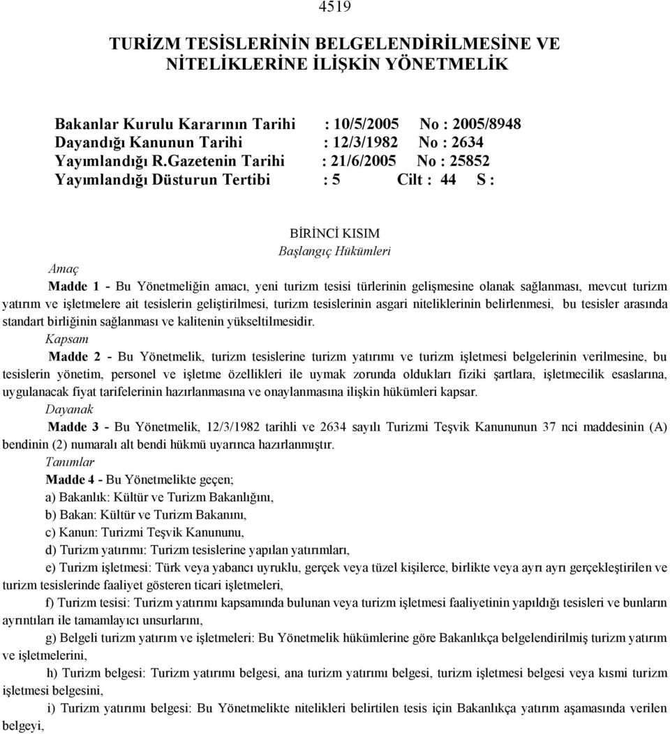 Gazetenin Tarihi : 21/6/2005 No : 25852 Yayımlandığı Düsturun Tertibi : 5 Cilt : 44 S : BİRİNCİ KISIM Başlangıç Hükümleri Amaç Madde 1 - Bu Yönetmeliğin amacı, yeni turizm tesisi türlerinin