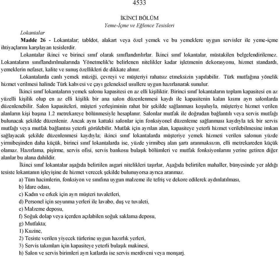 Lokantaların sınıflandırılmalarında Yönetmelik'te belirlenen nitelikler kadar işletmenin dekorasyonu, hizmet standardı, yemeklerin nefaset, kalite ve sunuş özellikleri de dikkate alınır.