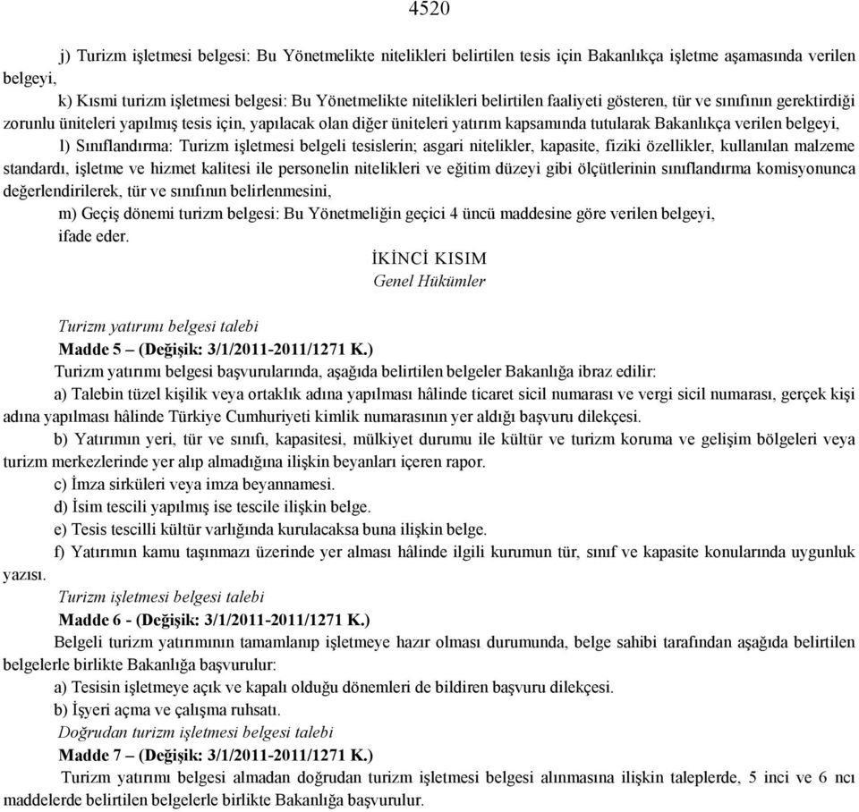 Sınıflandırma: Turizm işletmesi belgeli tesislerin; asgari nitelikler, kapasite, fiziki özellikler, kullanılan malzeme standardı, işletme ve hizmet kalitesi ile personelin nitelikleri ve eğitim