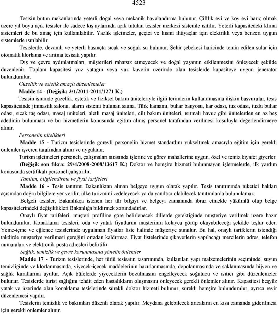 Yeterli kapasitedeki klima sistemleri de bu amaç için kullanılabilir. Yazlık işletmeler, geçici ve kısmi ihtiyaçlar için elektrikli veya benzeri uygun sistemlerle ısıtılabilir.