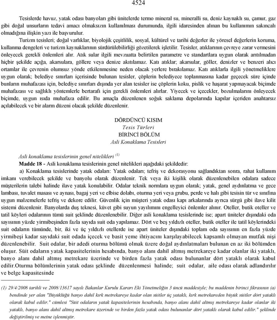 Turizm tesisleri; doğal varlıklar, biyolojik çeşitlilik, sosyal, kültürel ve tarihi değerler ile yöresel değerlerin koruma, kullanma dengeleri ve turizm kaynaklarının sürdürülebilirliği gözetilerek