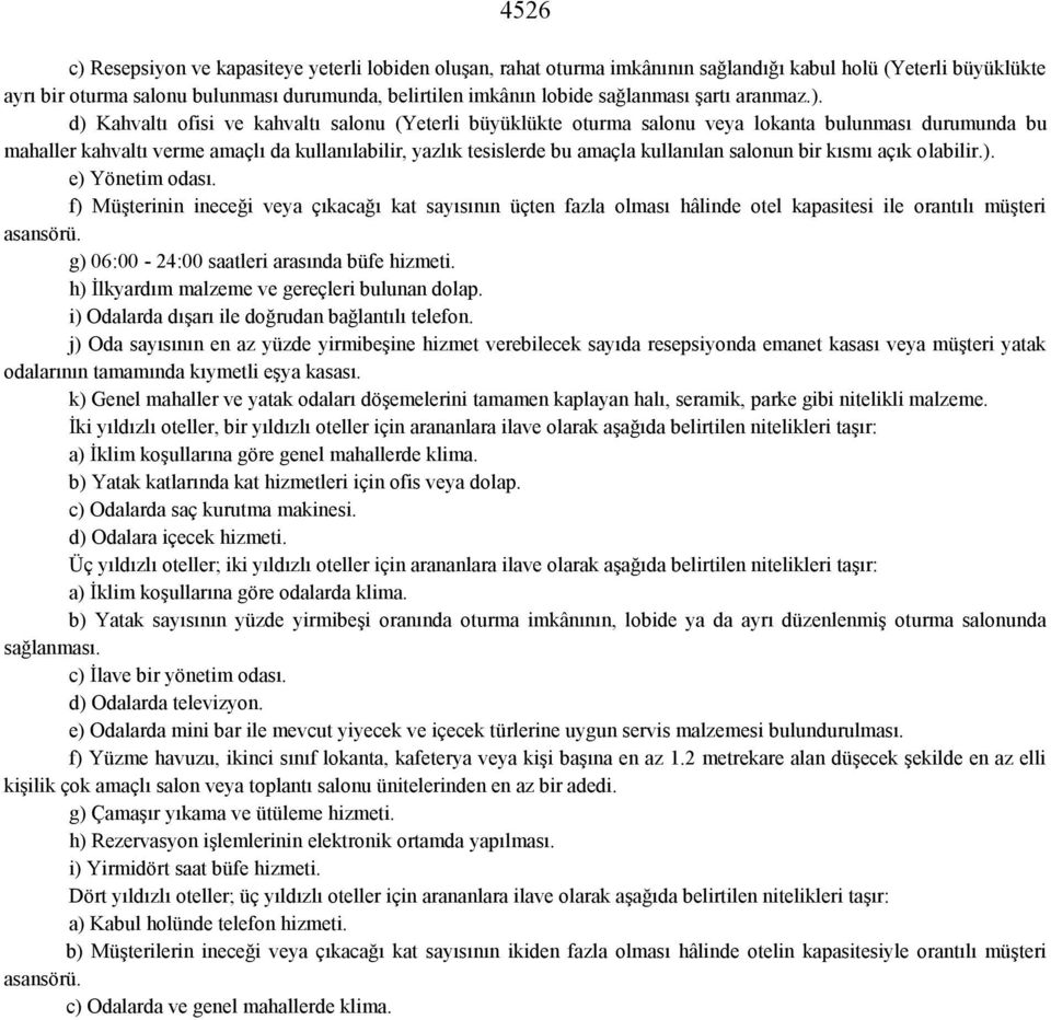 d) Kahvaltı ofisi ve kahvaltı salonu (Yeterli büyüklükte oturma salonu veya lokanta bulunması durumunda bu mahaller kahvaltı verme amaçlı da kullanılabilir, yazlık tesislerde bu amaçla kullanılan