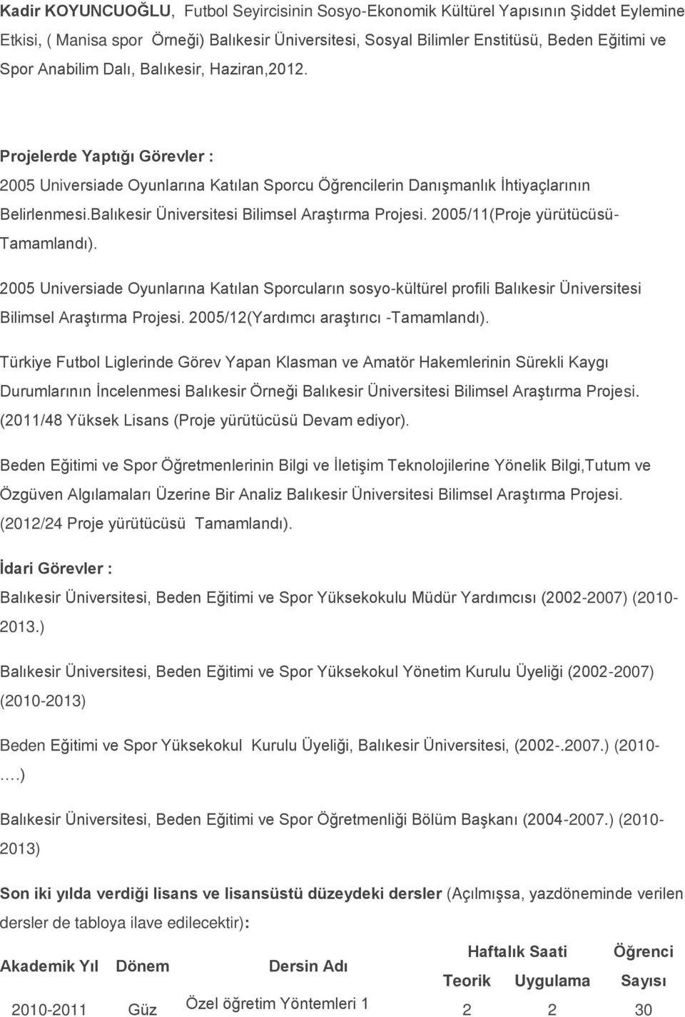 Balıkesir Üniversitesi Bilimsel Araştırma Projesi. 2005/11(Proje yürütücüsü- Tamamlandı).