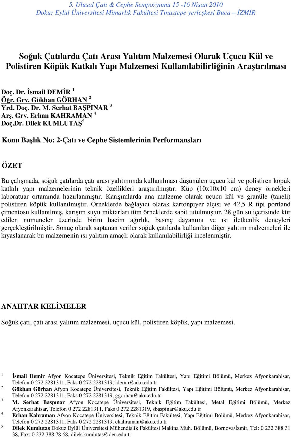 Dilek KUMLUTAŞ 5 Konu Başlık No: 2-Çatı ve Cephe Sistemlerinin Performansları ÖZET Bu çalışmada, soğuk çatılarda çatı arası yalıtımında kullanılması düşünülen uçucu kül ve polistiren köpük katkılı