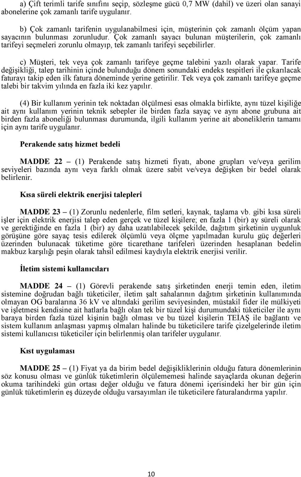 Çok zamanlı sayacı bulunan müşterilerin, çok zamanlı tarifeyi seçmeleri zorunlu olmayıp, tek zamanlı tarifeyi seçebilirler.