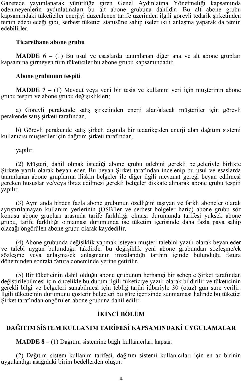 yaparak da temin edebilirler. Ticarethane abone grubu MADDE 6 (1) Bu usul ve esaslarda tanımlanan diğer ana ve alt abone grupları kapsamına girmeyen tüm tüketiciler bu abone grubu kapsamındadır.