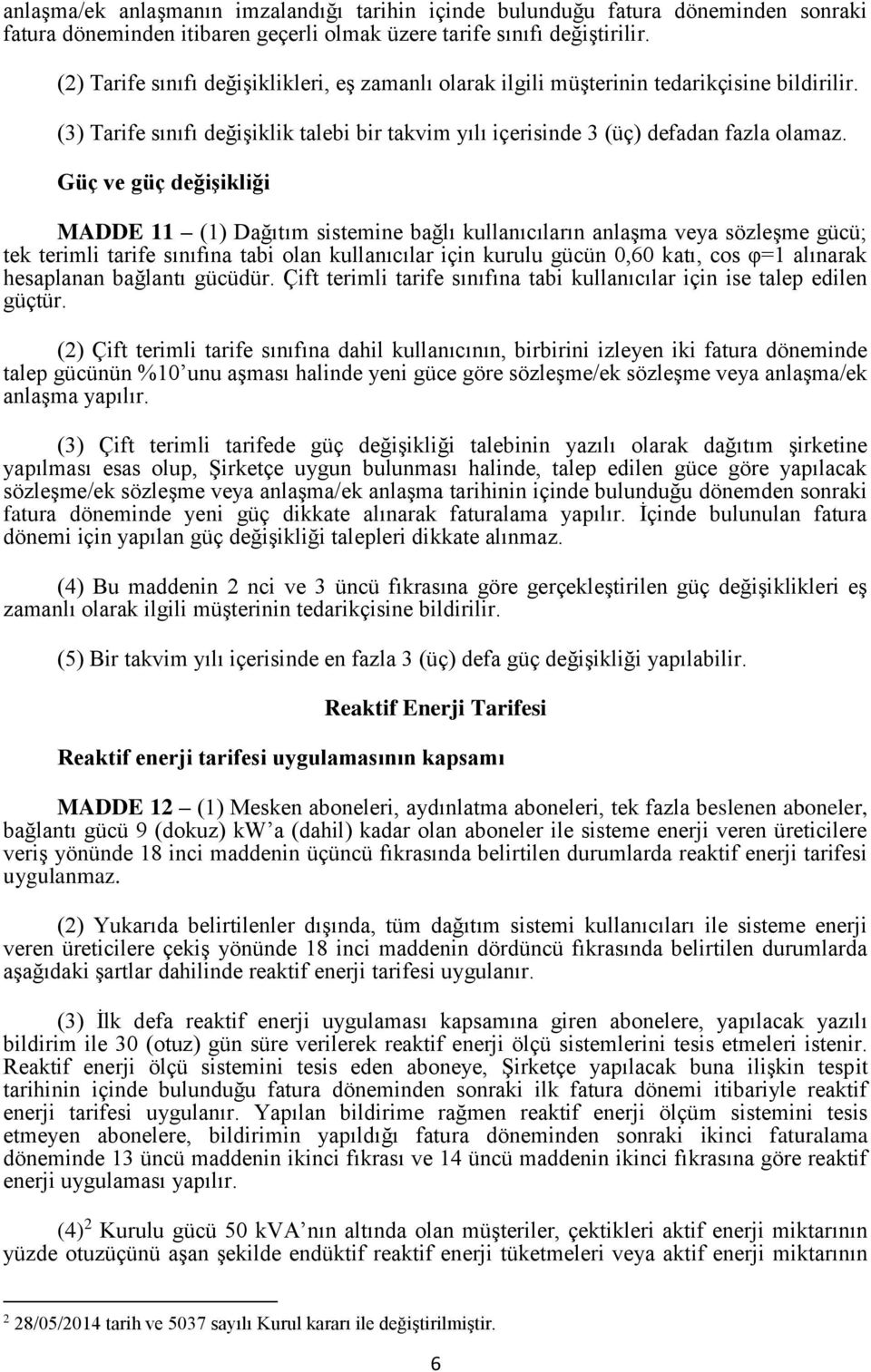 Güç ve güç değişikliği MADDE 11 (1) Dağıtım sistemine bağlı kullanıcıların anlaşma veya sözleşme gücü; tek terimli tarife sınıfına tabi olan kullanıcılar için kurulu gücün 0,60 katı, cos φ=1 alınarak