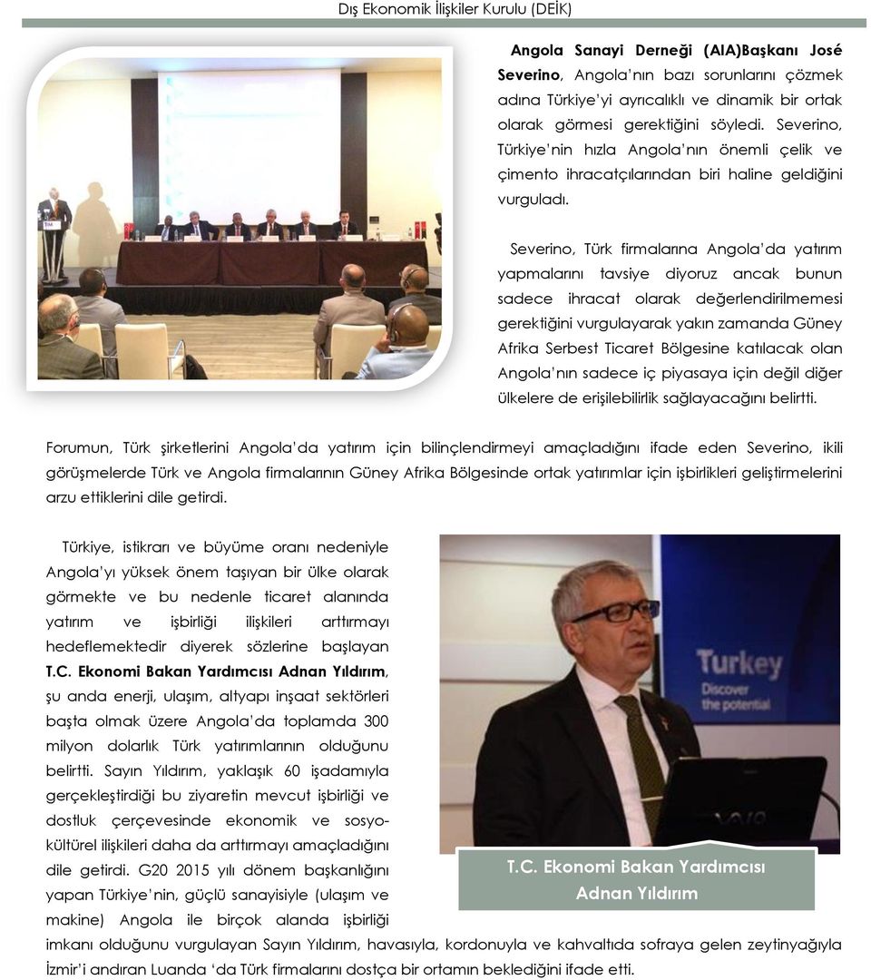 Severino, Türk firmalarına Angola da yatırım yapmalarını tavsiye diyoruz ancak bunun sadece ihracat olarak değerlendirilmemesi gerektiğini vurgulayarak yakın zamanda Güney Afrika Serbest Ticaret