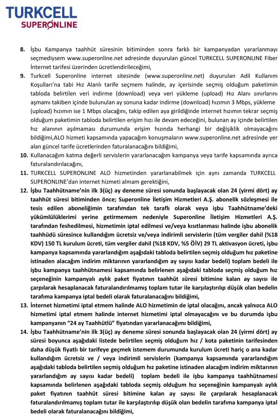 net) duyurulan Adil Kullanım Koşulları na tabi Hız Alanlı tarife seçmem halinde, ay içerisinde seçmiş olduğum paketimin tabloda belirtilen veri indirme (download) veya veri yükleme (upload) Hız Alanı