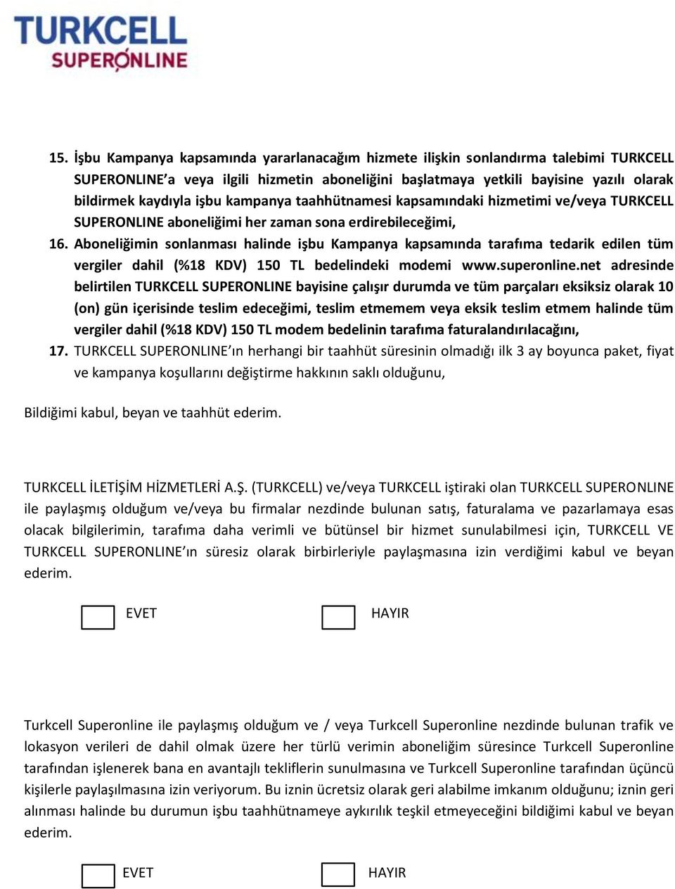 Aboneliğimin sonlanması halinde işbu Kampanya kapsamında tarafıma tedarik edilen tüm vergiler dahil (%18 KDV) 150 TL bedelindeki modemi www.superonline.