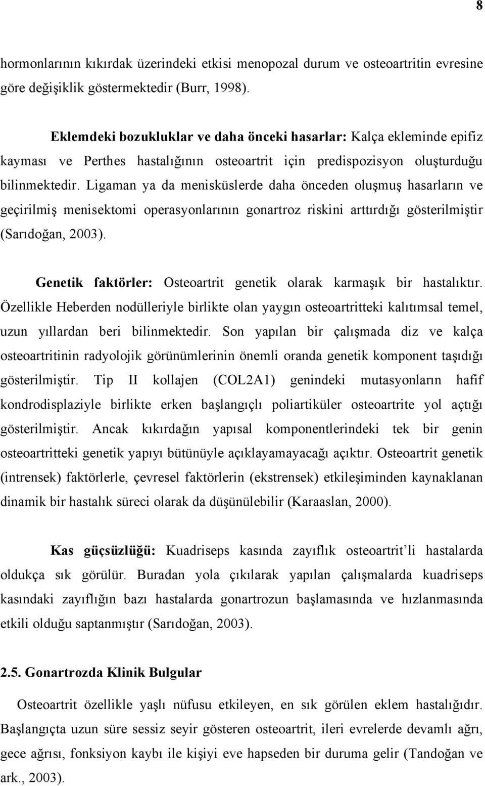 Ligaman ya da menisküslerde daha önceden oluşmuş hasarların ve geçirilmiş menisektomi operasyonlarının gonartroz riskini arttırdığı gösterilmiştir (Sarıdoğan, 2003).