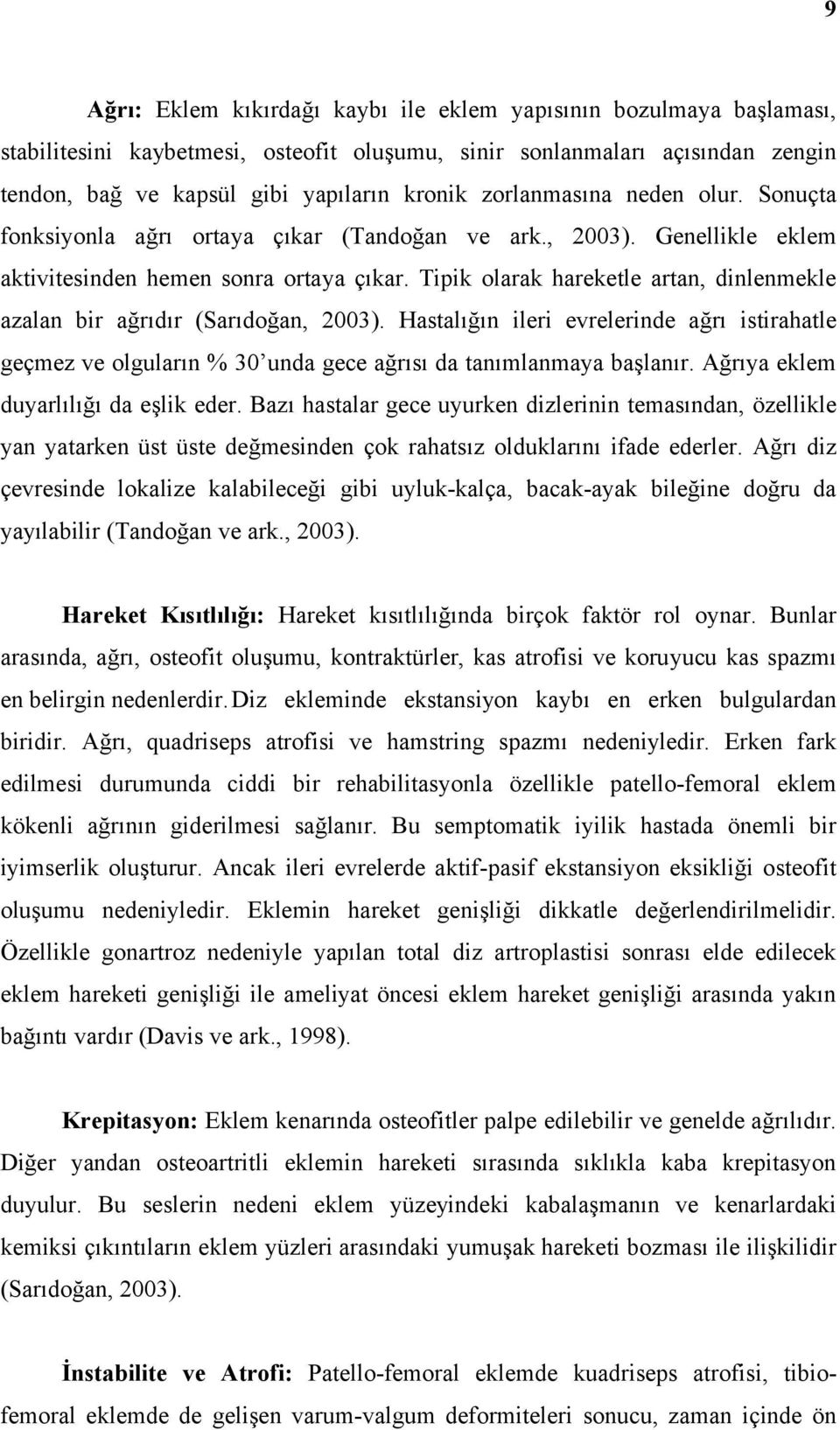 Tipik olarak hareketle artan, dinlenmekle azalan bir ağrıdır (Sarıdoğan, 2003). Hastalığın ileri evrelerinde ağrı istirahatle geçmez ve olguların % 30 unda gece ağrısı da tanımlanmaya başlanır.