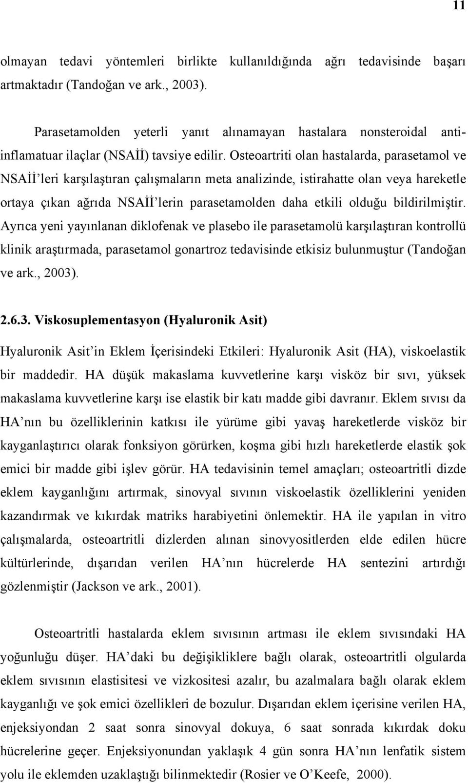 Osteoartriti olan hastalarda, parasetamol ve NSAİİ leri karşılaştıran çalışmaların meta analizinde, istirahatte olan veya hareketle ortaya çıkan ağrıda NSAİİ lerin parasetamolden daha etkili olduğu