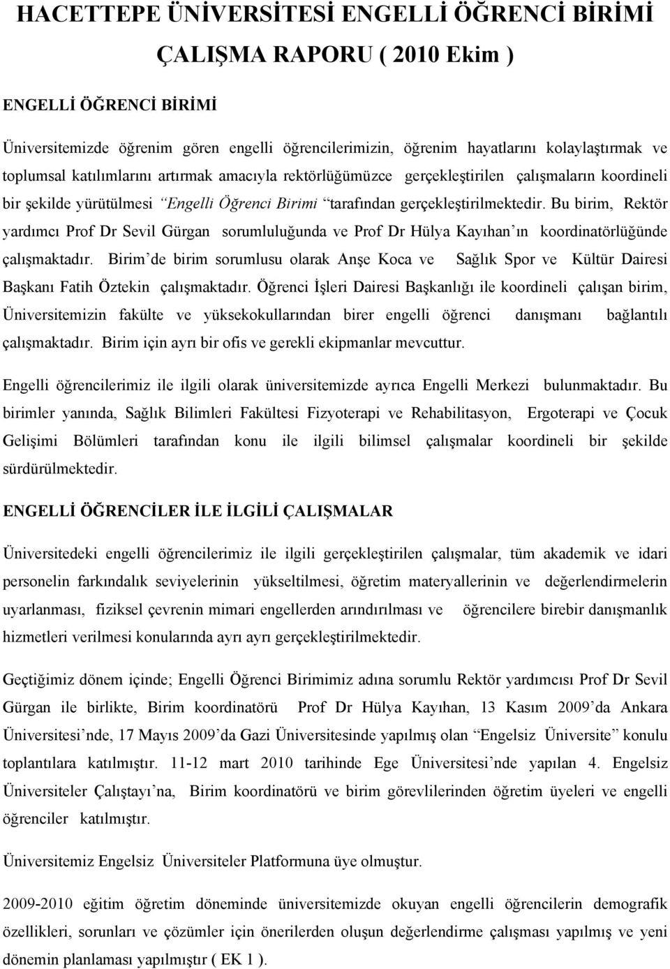 Bu birim, Rektör yardımcı Prof Dr Sevil Gürgan sorumluluğunda ve Prof Dr Hülya Kayıhan ın koordinatörlüğünde çalışmaktadır.