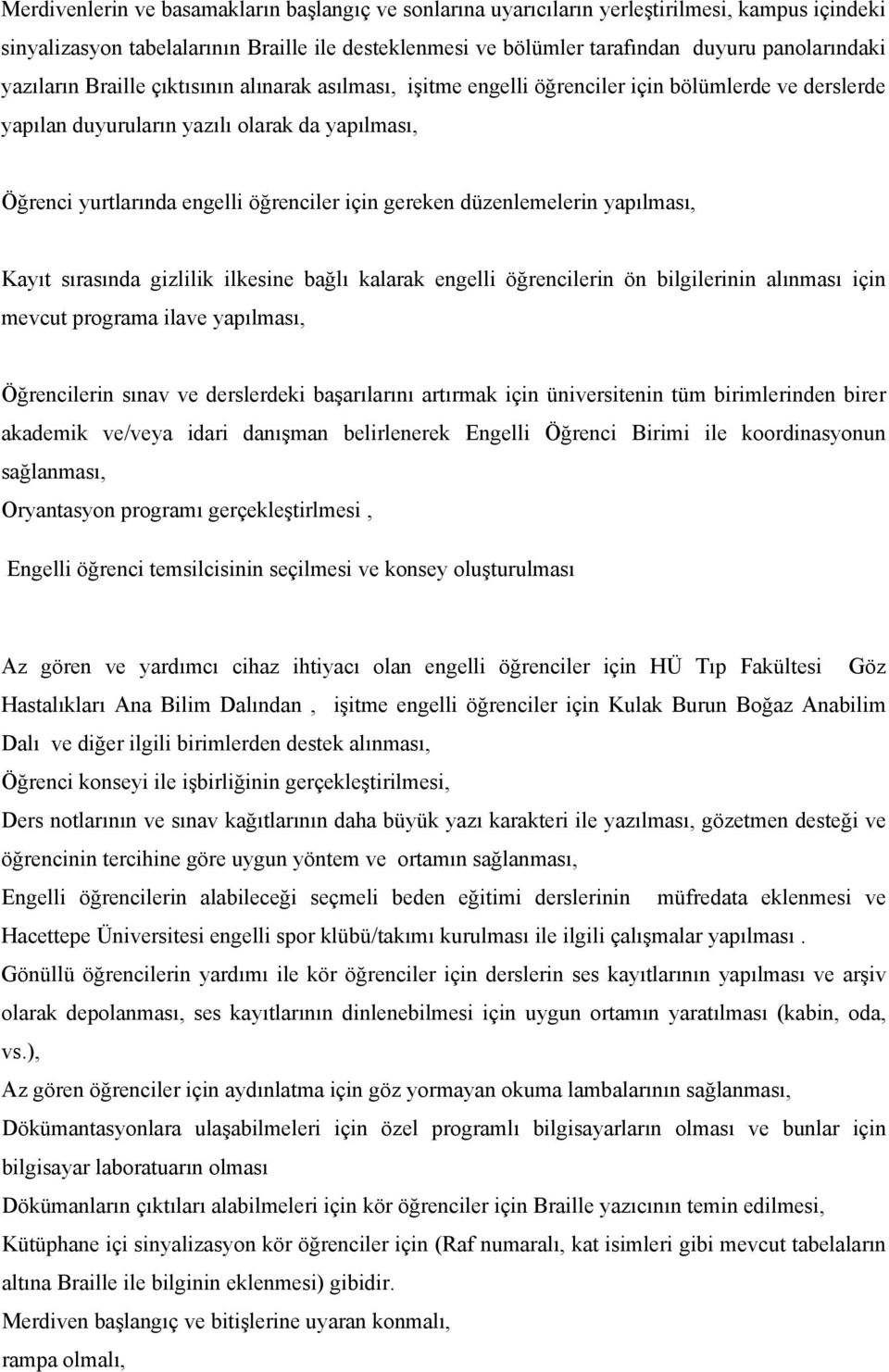 gereken düzenlemelerin yapılması, Kayıt sırasında gizlilik ilkesine bağlı kalarak engelli öğrencilerin ön bilgilerinin alınması için mevcut programa ilave yapılması, Öğrencilerin sınav ve derslerdeki