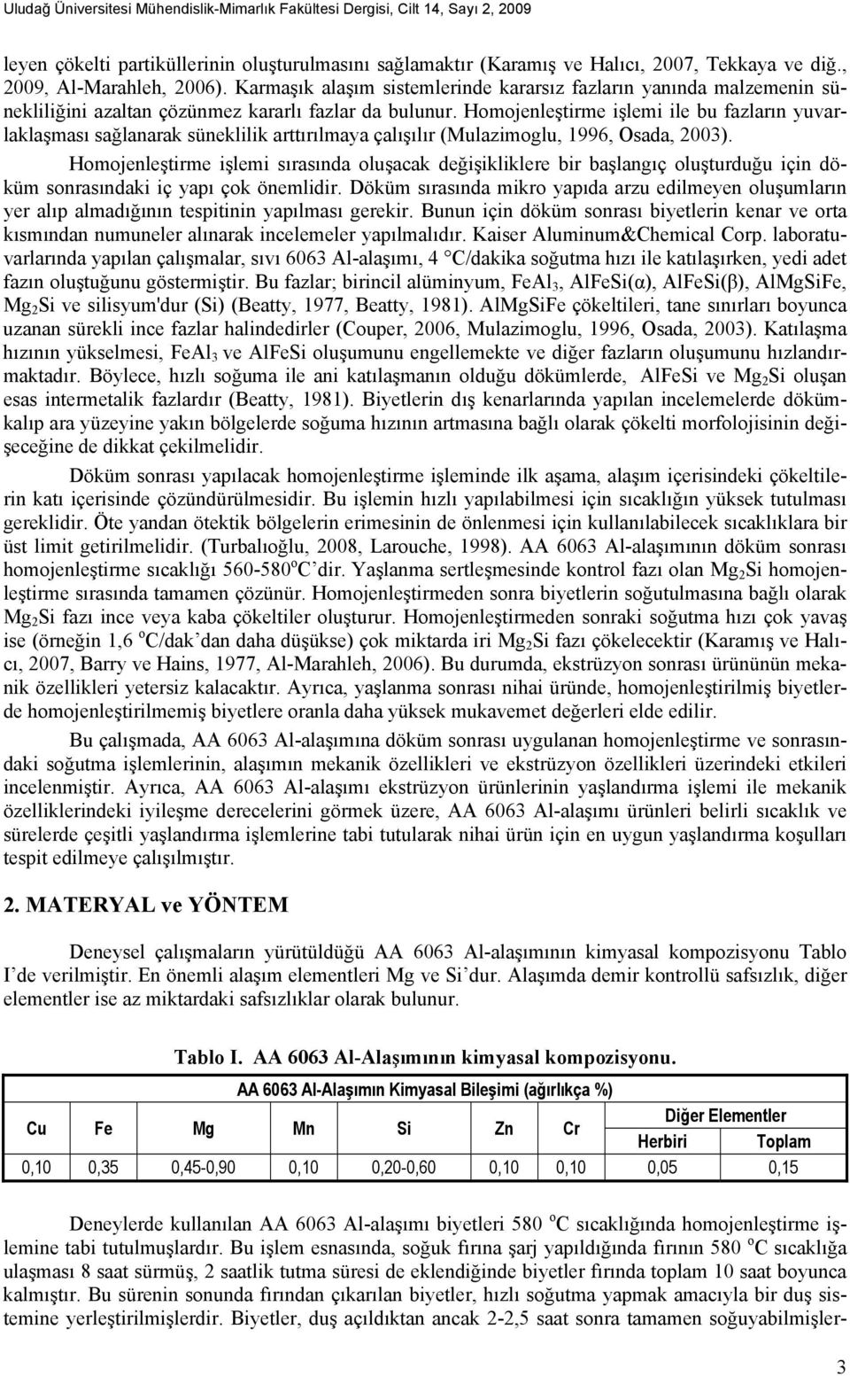 Homojenleştirme işlemi ile bu fazların yuvarlaklaşması sağlanarak süneklilik arttırılmaya çalışılır (Mulazimoglu, 1996, Osada, 2003).